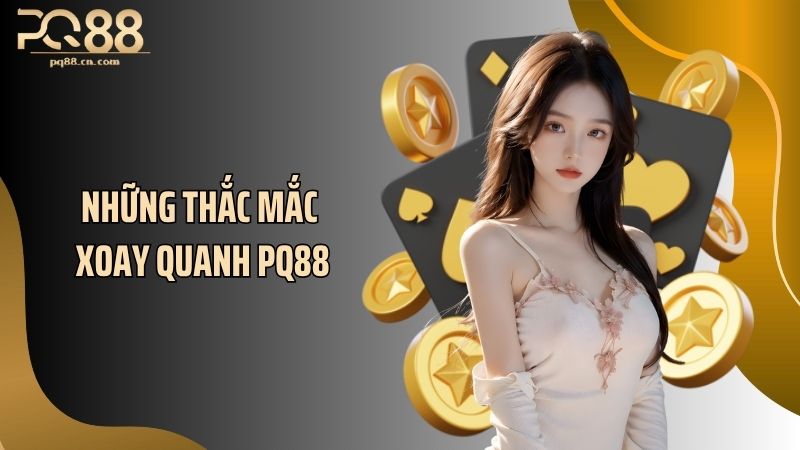 Những thắc mắc xoay quanh PQ88